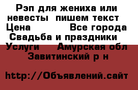 Рэп для жениха или невесты, пишем текст › Цена ­ 1 200 - Все города Свадьба и праздники » Услуги   . Амурская обл.,Завитинский р-н